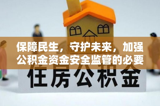 元谋保障民生，守护未来，加强公积金资金安全监管的必要性与实践
