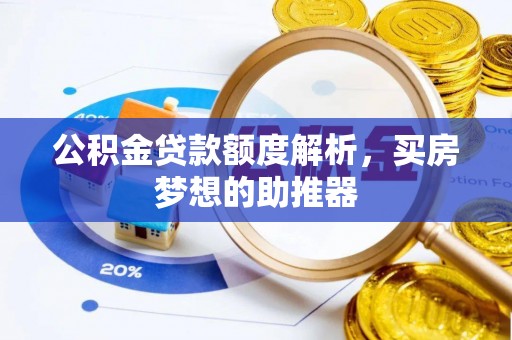 元谋公积金贷款额度解析，买房梦想的助推器