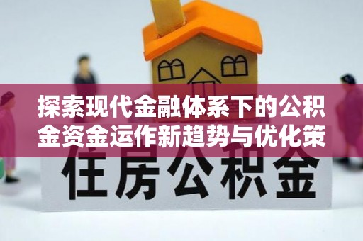 元谋探索现代金融体系下的公积金资金运作新趋势与优化策略