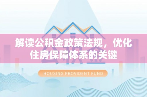 元谋解读公积金政策法规，优化住房保障体系的关键