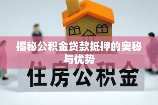 元谋揭秘公积金贷款抵押的奥秘与优势