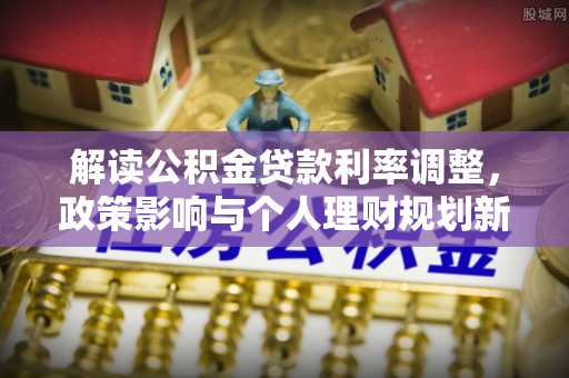元谋解读公积金贷款利率调整，政策影响与个人理财规划新思路