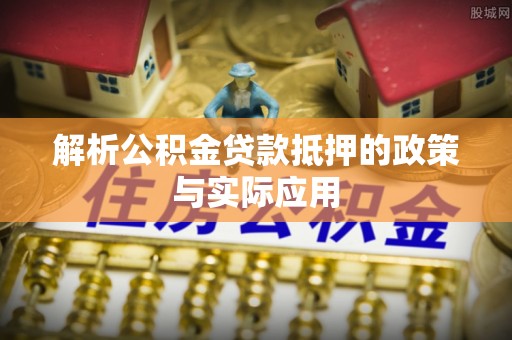 元谋解析公积金贷款抵押的政策与实际应用