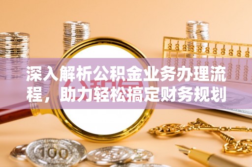 元谋深入解析公积金业务办理流程，助力轻松搞定财务规划
