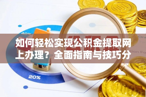 元谋如何轻松实现公积金提取网上办理？全面指南与技巧分享