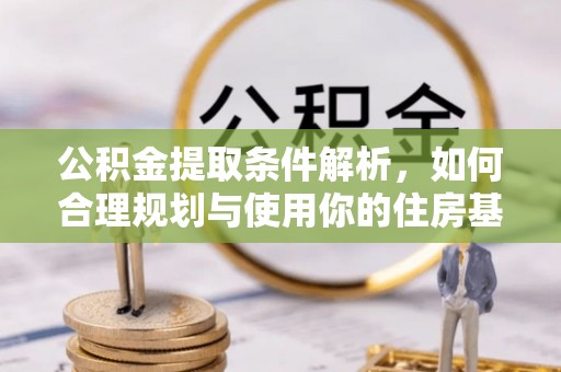 元谋公积金提取条件解析，如何合理规划与使用你的住房基金
