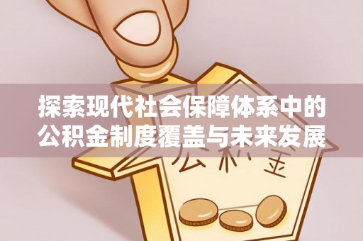 元谋探索现代社会保障体系中的公积金制度覆盖与未来发展