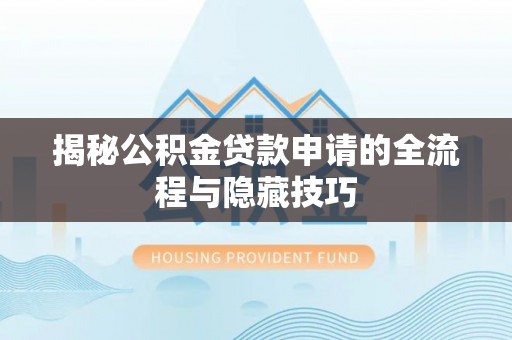 元谋揭秘公积金贷款申请的全流程与隐藏技巧