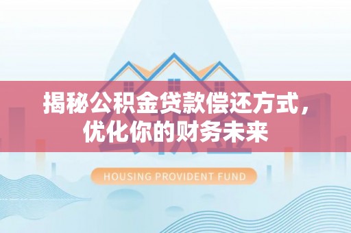 元谋揭秘公积金贷款偿还方式，优化你的财务未来