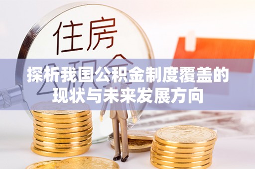 元谋探析我国公积金制度覆盖的现状与未来发展方向