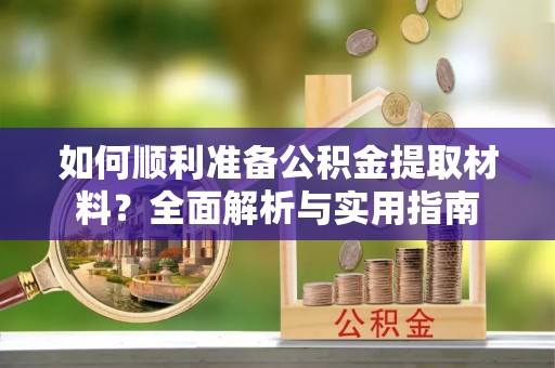元谋如何顺利准备公积金提取材料？全面解析与实用指南