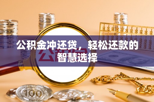 元谋公积金冲还贷，轻松还款的智慧选择