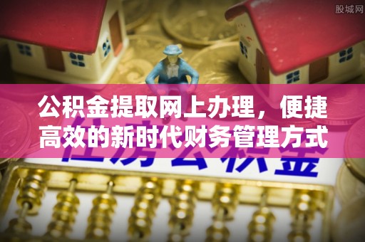 元谋公积金提取网上办理，便捷高效的新时代财务管理方式