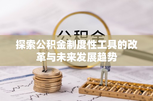 元谋探索公积金制度性工具的改革与未来发展趋势