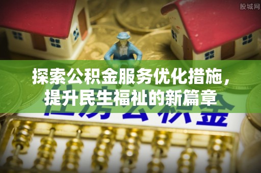 元谋探索公积金服务优化措施，提升民生福祉的新篇章