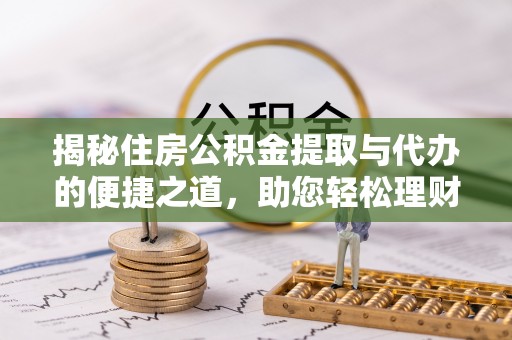 元谋揭秘住房公积金提取与代办的便捷之道，助您轻松理财