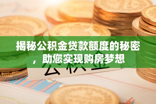元谋揭秘公积金贷款额度的秘密，助您实现购房梦想