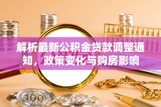 元谋解析最新公积金贷款调整通知，政策变化与购房影响