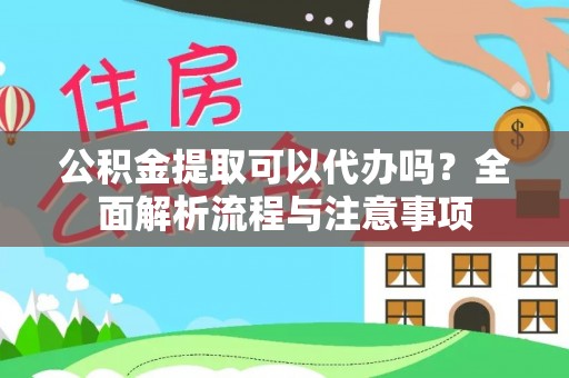元谋公积金提取可以代办吗？全面解析流程与注意事项
