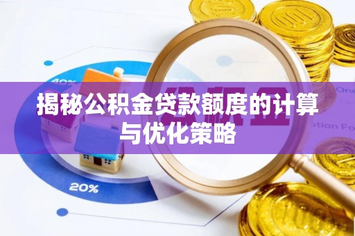 元谋揭秘公积金贷款额度的计算与优化策略