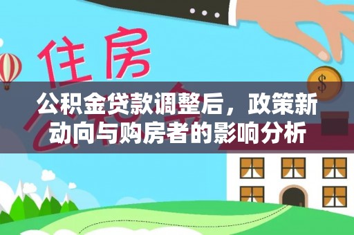 元谋公积金贷款调整后，政策新动向与购房者的影响分析