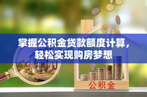 元谋掌握公积金贷款额度计算，轻松实现购房梦想