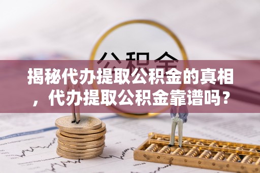 元谋揭秘代办提取公积金的真相，代办提取公积金靠谱吗？