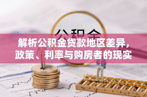 元谋解析公积金贷款地区差异，政策、利率与购房者的现实选择
