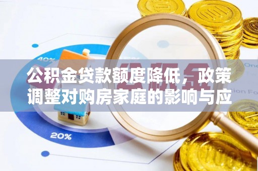 元谋公积金贷款额度降低，政策调整对购房家庭的影响与应对策略