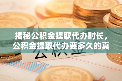 元谋揭秘公积金提取代办时长，公积金提取代办要多久的真相与攻略
