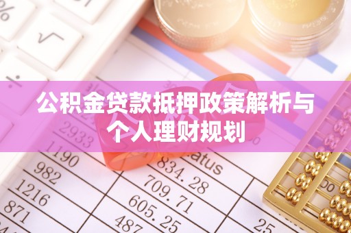 元谋公积金贷款抵押政策解析与个人理财规划