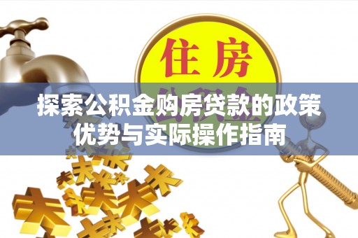 元谋探索公积金购房贷款的政策优势与实际操作指南