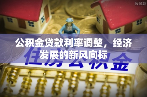 元谋公积金贷款利率调整，经济发展的新风向标