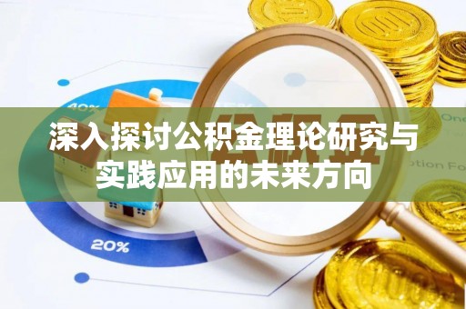 元谋深入探讨公积金理论研究与实践应用的未来方向