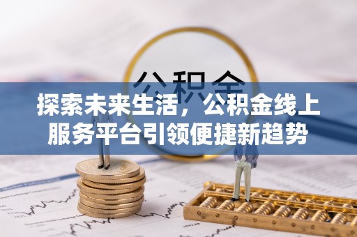元谋探索未来生活，公积金线上服务平台引领便捷新趋势