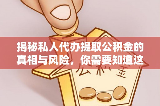 元谋揭秘私人代办提取公积金的真相与风险，你需要知道这些！