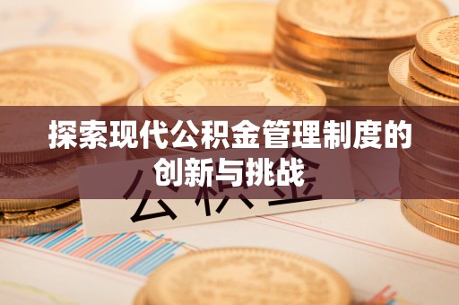 元谋探索现代公积金管理制度的创新与挑战