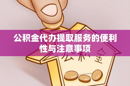 元谋公积金代办提取服务的便利性与注意事项