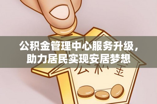 元谋公积金管理中心服务升级，助力居民实现安居梦想