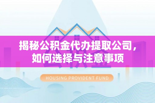 元谋揭秘公积金代办提取公司，如何选择与注意事项