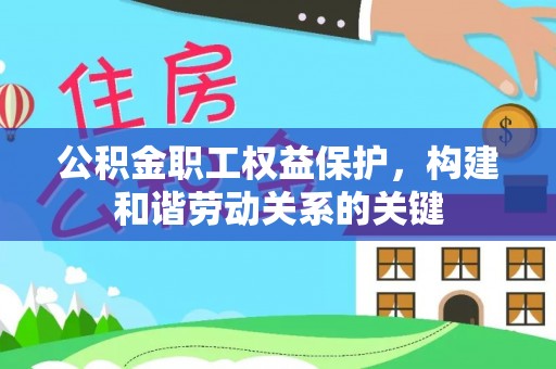 元谋公积金职工权益保护，构建和谐劳动关系的关键