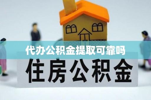 元谋代办公积金提取可靠吗