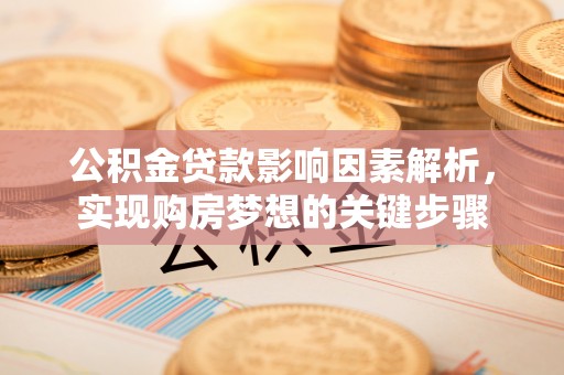 元谋公积金贷款影响因素解析，实现购房梦想的关键步骤