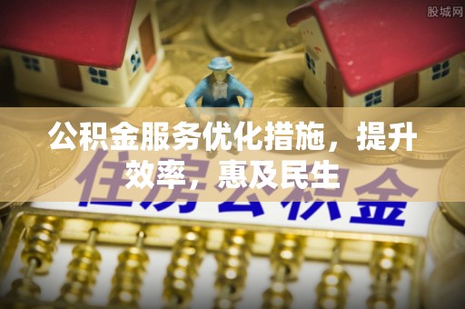 元谋公积金服务优化措施，提升效率，惠及民生