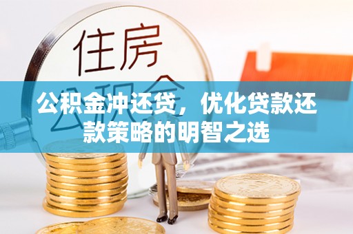 元谋公积金冲还贷，优化贷款还款策略的明智之选