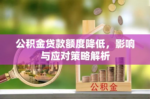 元谋公积金贷款额度降低，影响与应对策略解析