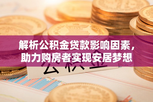元谋解析公积金贷款影响因素，助力购房者实现安居梦想