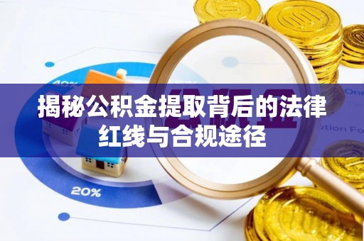 元谋揭秘公积金提取背后的法律红线与合规途径