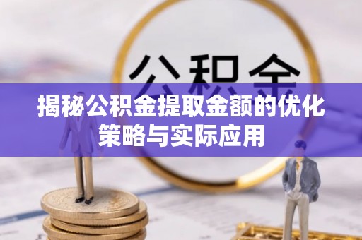 元谋揭秘公积金提取金额的优化策略与实际应用