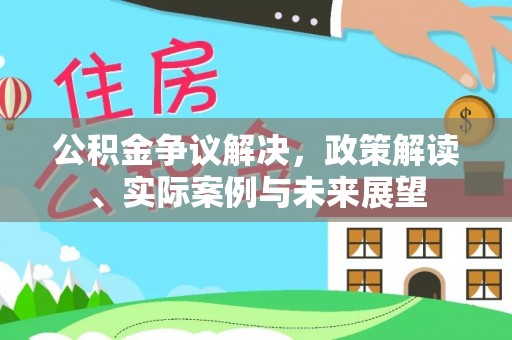 元谋公积金争议解决，政策解读、实际案例与未来展望